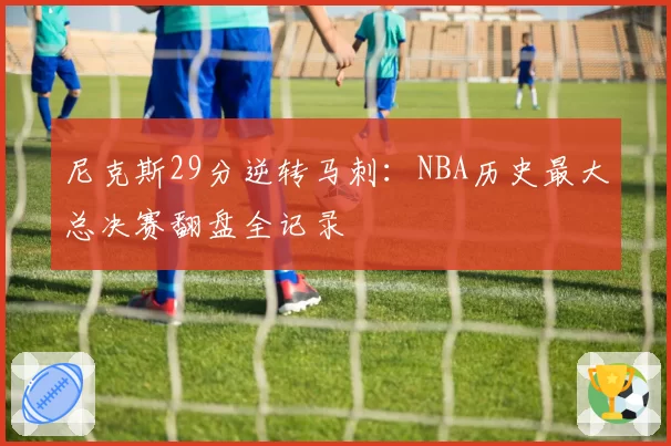 尼克斯29分逆转马刺：NBA历史最大总决赛翻盘全记录