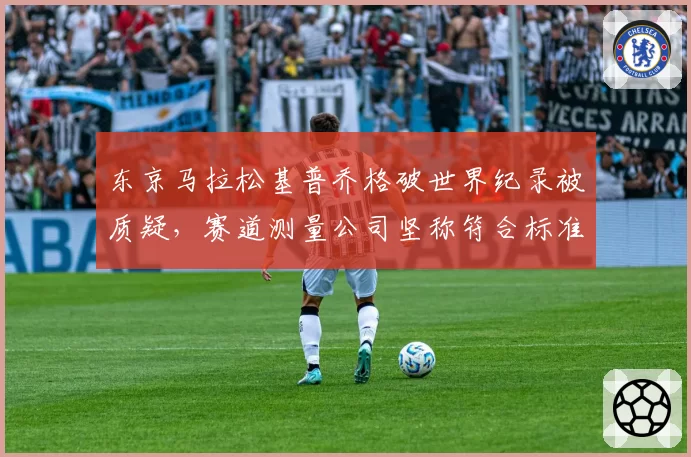 东京马拉松基普乔格破世界纪录被质疑,赛道测量公司坚称符合标准