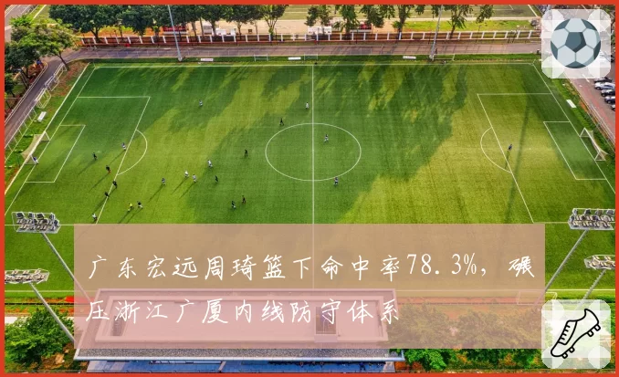 广东宏远周琦篮下命中率78.3%,碾压浙江广厦内线防守体系