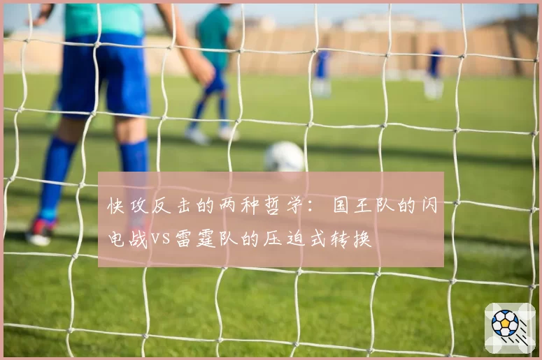 快攻反击的两种哲学:国王队的闪电战vs雷霆队的压迫式转换