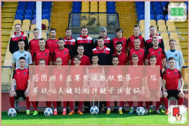 塔图姆季后赛失误数联盟第一,绿军核心关键时刻掉链子该背锅?